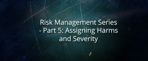 Risk Management Series – Part 5: Assigning Harms and Severity
