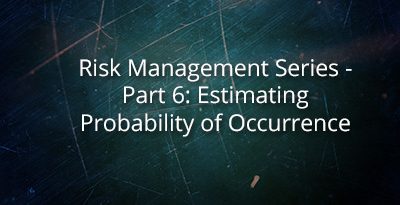 Risk Management Series – Part 6: Estimating Probability of Occurrence