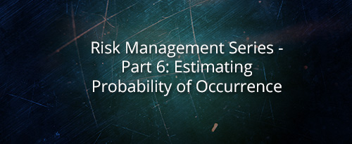Risk Management Series – Part 6: Estimating Probability of Occurrence