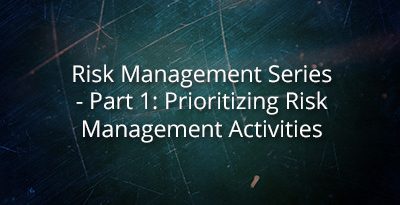 Risk Management Series – Part 1: Prioritizing Risk Management Activities