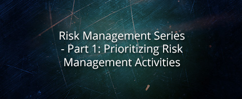 Risk Management Series – Part 1: Prioritizing Risk Management Activities