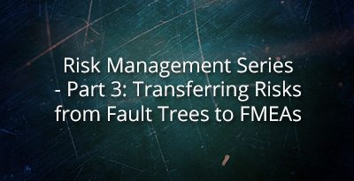 Risk Management Series – Part 3: Transferring Risks from Fault Trees to FMEAs