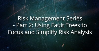Risk Management Series – Part 2: Using Fault Trees to Focus and Simplify Risk Analysis
